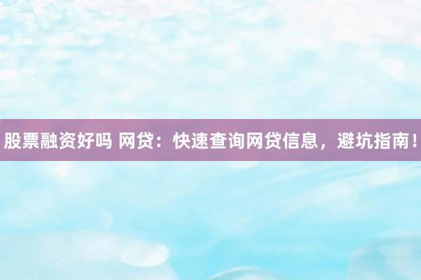 股票融资好吗 网贷：快速查询网贷信息，避坑指南！