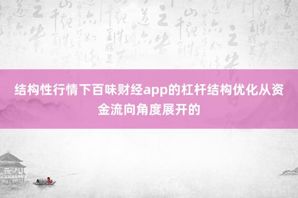 结构性行情下百味财经app的杠杆结构优化从资金流向角度展开的